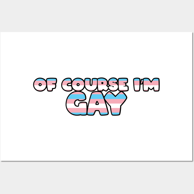 Of Course I'm Gay Sticker - Trans Wall Art by LaLunaWinters